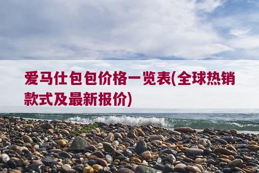 爱马仕包包价格一览表，全球热销款式及最新报价-图1